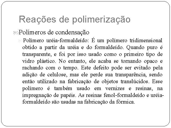 Reações de polimerização Polímeros de condensação Polímero uréia-formaldeído: É um polímero tridimensional obtido a