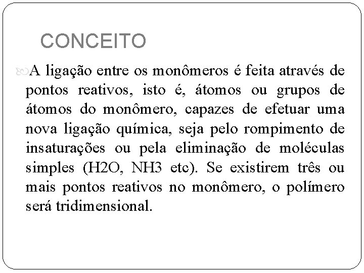 CONCEITO A ligação entre os monômeros é feita através de pontos reativos, isto é,