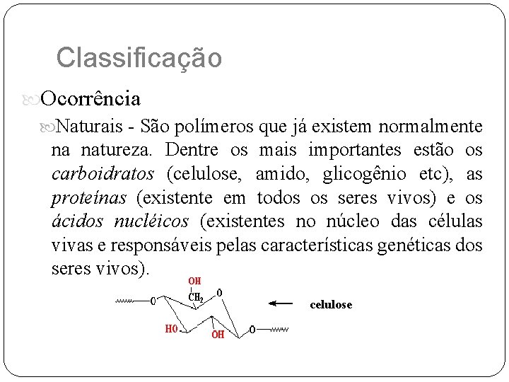 Classificação Ocorrência Naturais - São polímeros que já existem normalmente na natureza. Dentre os
