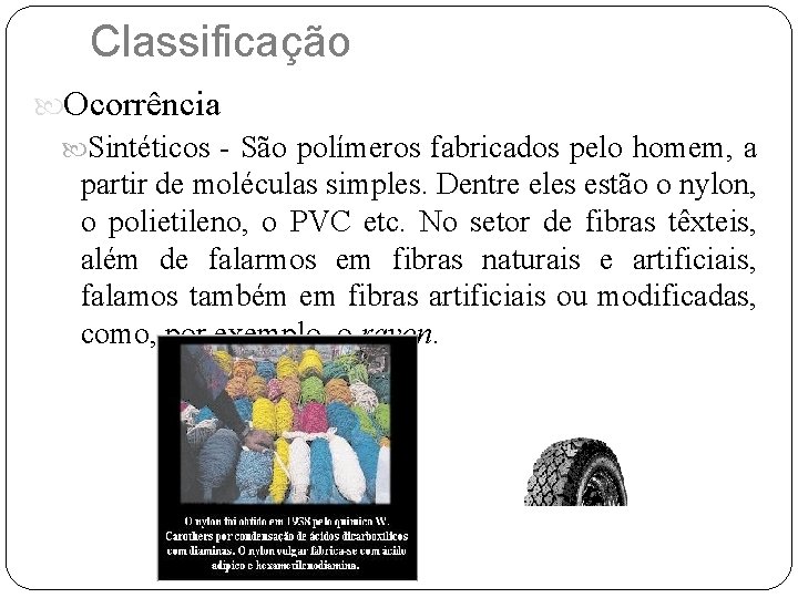 Classificação Ocorrência Sintéticos - São polímeros fabricados pelo homem, a partir de moléculas simples.