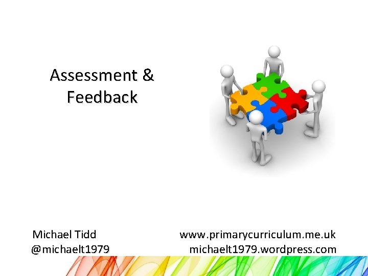 Assessment & Feedback Michael Tidd @michaelt 1979 www. primarycurriculum. me. uk michaelt 1979. wordpress.