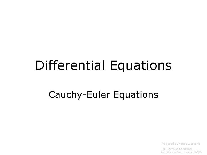 Differential Equations Cauchy-Euler Equations Prepared by Vince Zaccone For Campus Learning Assistance Services at