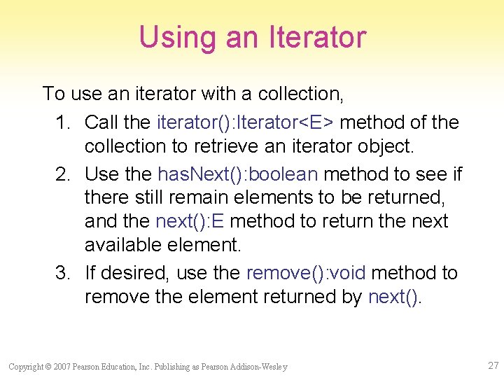 Using an Iterator To use an iterator with a collection, 1. Call the iterator():