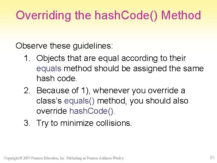 Overriding the hash. Code() Method Observe these guidelines: 1. Objects that are equal according