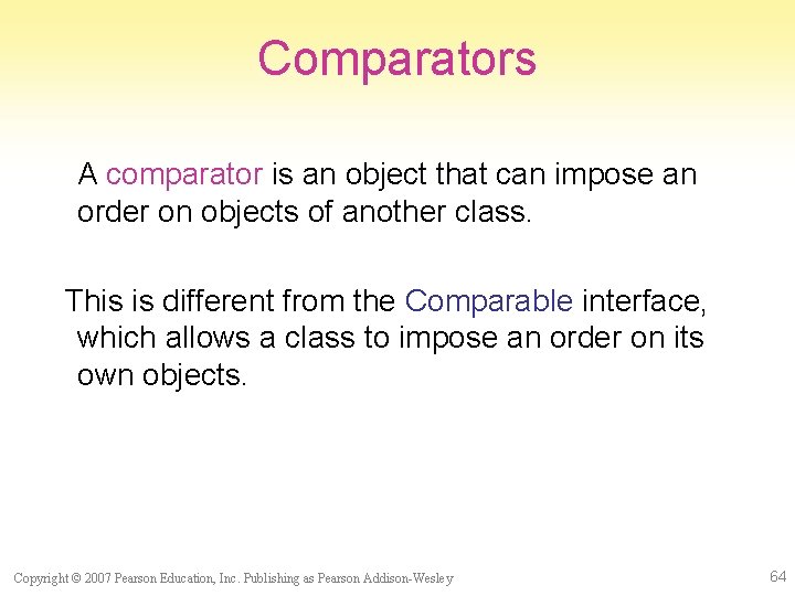 Comparators A comparator is an object that can impose an order on objects of