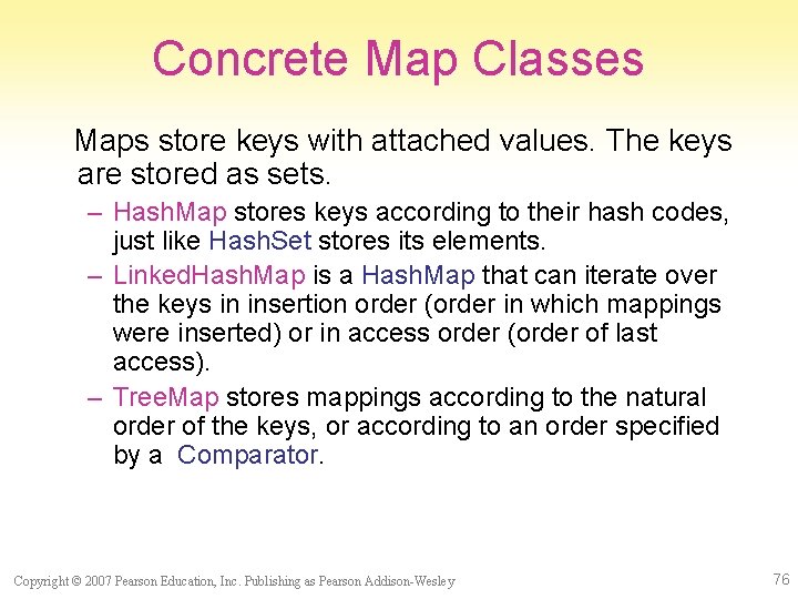 Concrete Map Classes Maps store keys with attached values. The keys are stored as