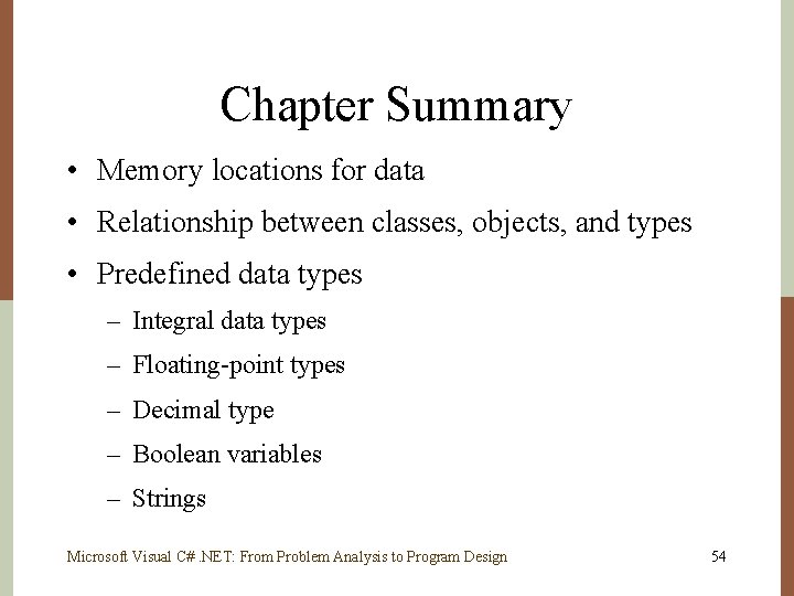 Chapter Summary • Memory locations for data • Relationship between classes, objects, and types Chapter Summary • Memory locations for data • Relationship between classes, objects, and types