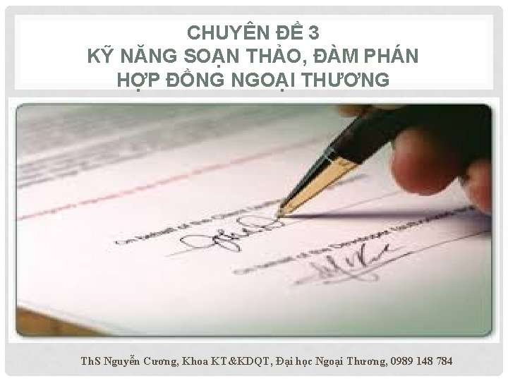 CHUYÊN ĐỀ 3 KỸ NĂNG SOẠN THẢO, ĐÀM PHÁN HỢP ĐỒNG NGOẠI THƯƠNG Th.