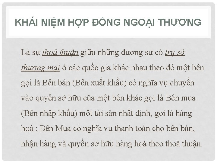 KHÁI NIỆM HỢP ĐỒNG NGOẠI THƯƠNG Là sự thoả thuận giữa những đương sự