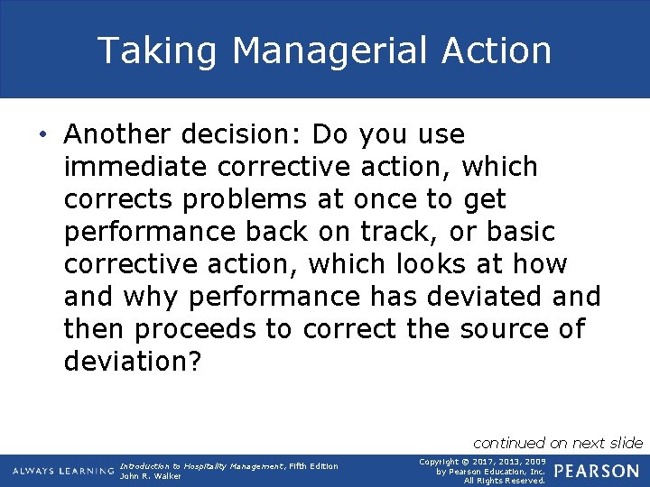 Taking Managerial Action • Another decision: Do you use immediate corrective action, which corrects