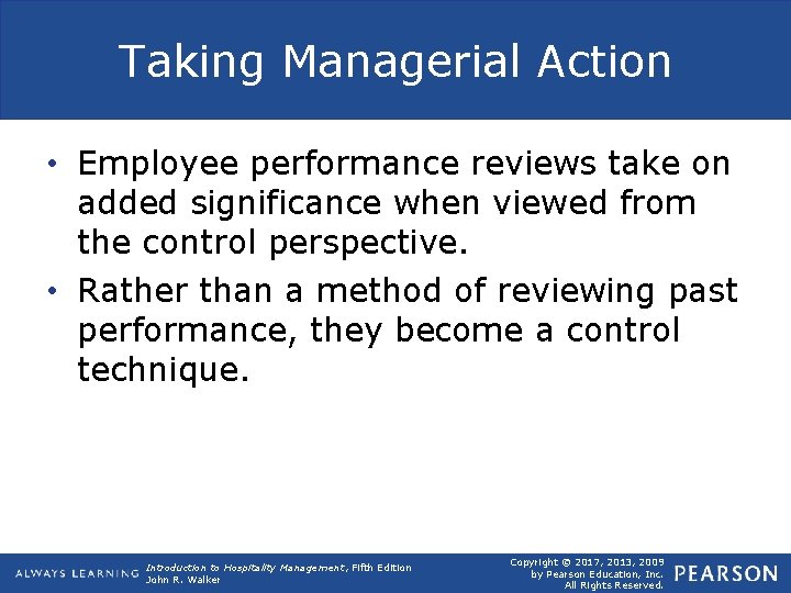 Taking Managerial Action • Employee performance reviews take on added significance when viewed from