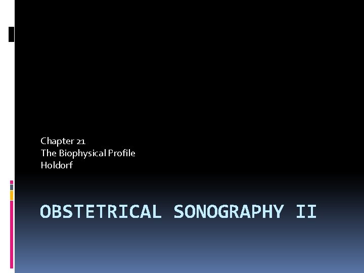 Chapter 21 The Biophysical Profile Holdorf OBSTETRICAL SONOGRAPHY II 