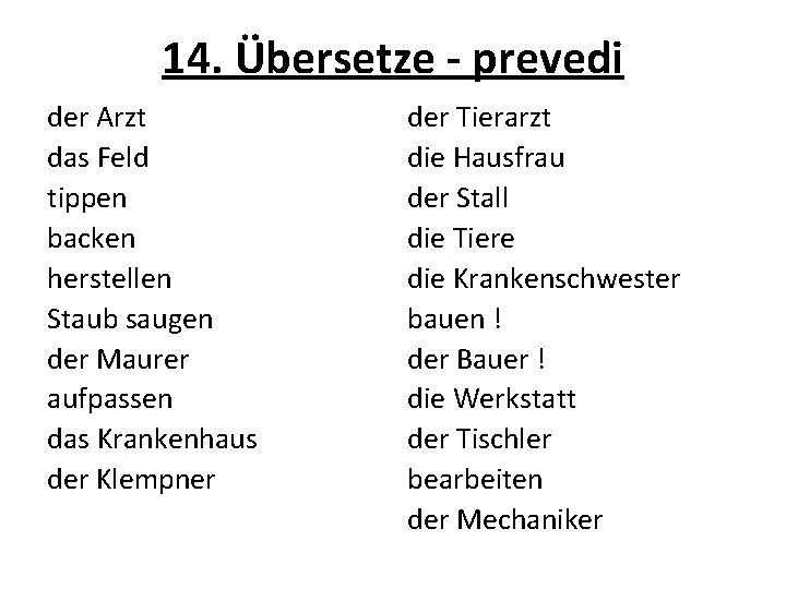 14. Übersetze - prevedi der Arzt das Feld tippen backen herstellen Staub saugen der