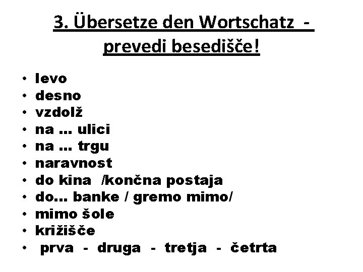 3. Übersetze den Wortschatz prevedi besedišče! • • • levo desno vzdolž na. .