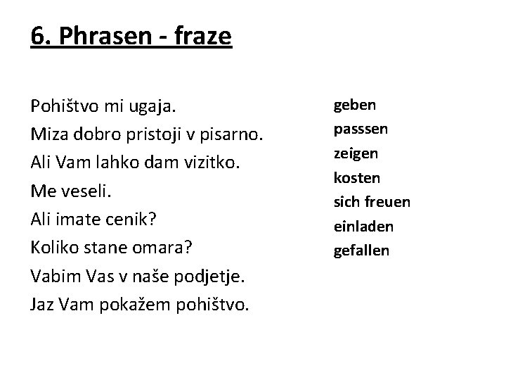 6. Phrasen - fraze Pohištvo mi ugaja. Miza dobro pristoji v pisarno. Ali Vam