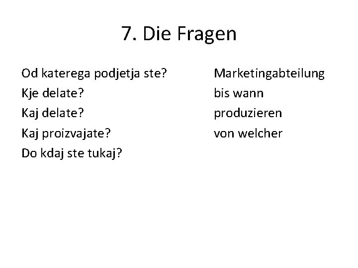 7. Die Fragen Od katerega podjetja ste? Kje delate? Kaj proizvajate? Do kdaj ste