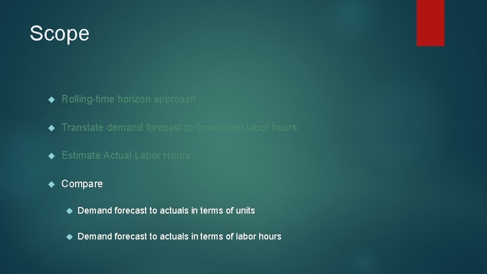 Scope Rolling-time horizon approach Translate demand forecast to forecasted labor hours Estimate Actual Labor Scope Rolling-time horizon approach Translate demand forecast to forecasted labor hours Estimate Actual Labor