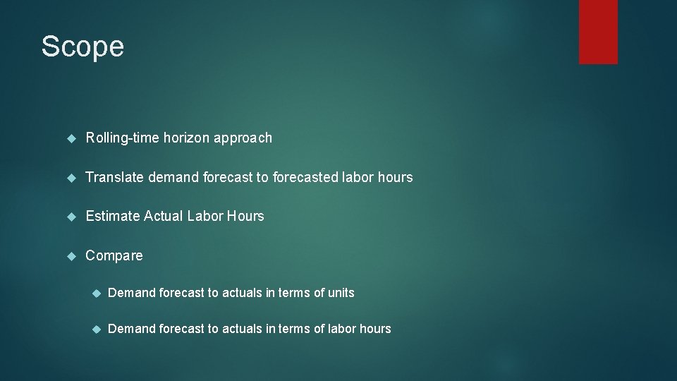 Scope Rolling-time horizon approach Translate demand forecast to forecasted labor hours Estimate Actual Labor Scope Rolling-time horizon approach Translate demand forecast to forecasted labor hours Estimate Actual Labor
