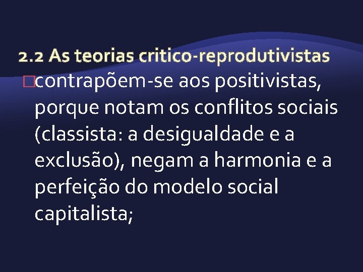 2. 2 As teorias critico reprodutivistas �contrapõem se aos positivistas, porque notam os conflitos