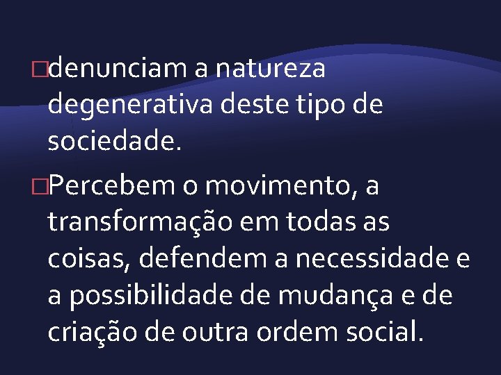 �denunciam a natureza degenerativa deste tipo de sociedade. �Percebem o movimento, a transformação em