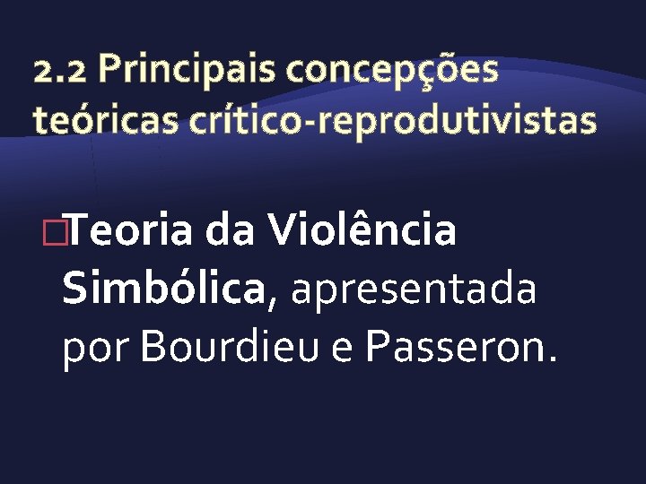 2. 2 Principais concepções teóricas crítico reprodutivistas �Teoria da Violência Simbólica, apresentada por Bourdieu