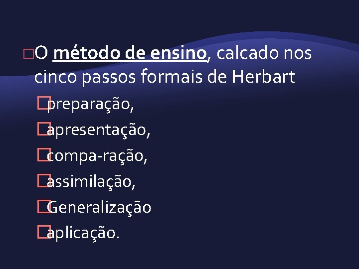 �O método de ensino, calcado nos cinco passos formais de Herbart �preparação, �apresentação, �compa