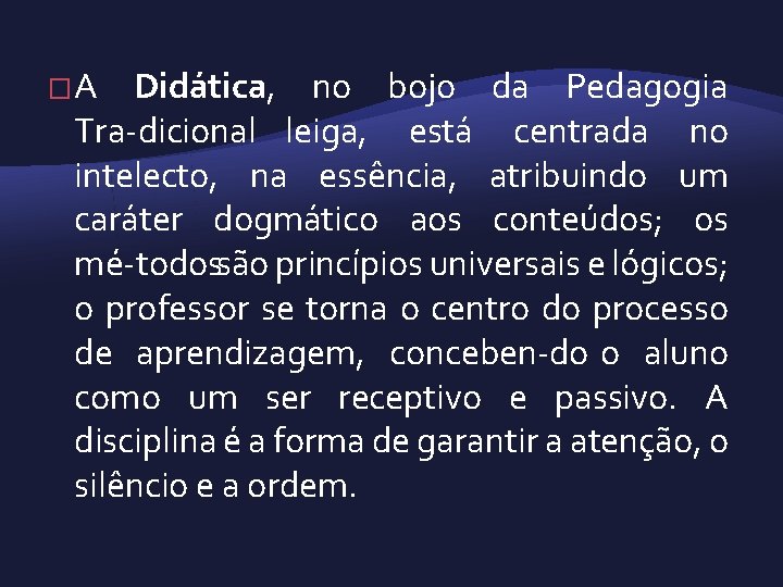 �A Didática, no bojo da Pedagogia Tra dicional leiga, está centrada no intelecto, na