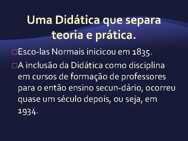 Uma Didática que separa teoria e prática. �Esco las Normais inicicou em 1835. �A