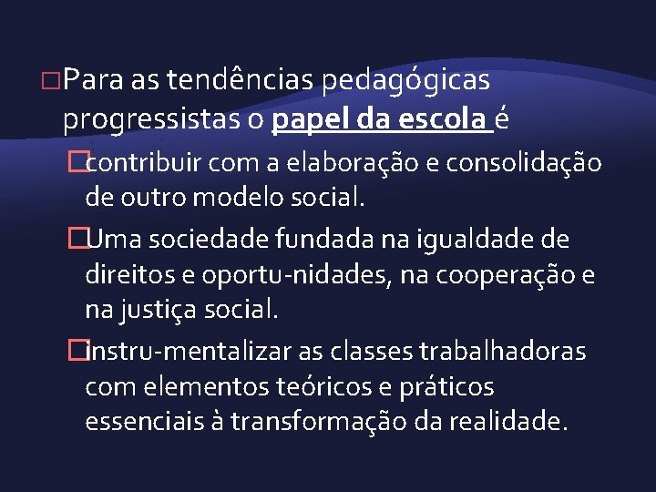 �Para as tendências pedagógicas progressistas o papel da escola é �contribuir com a elaboração