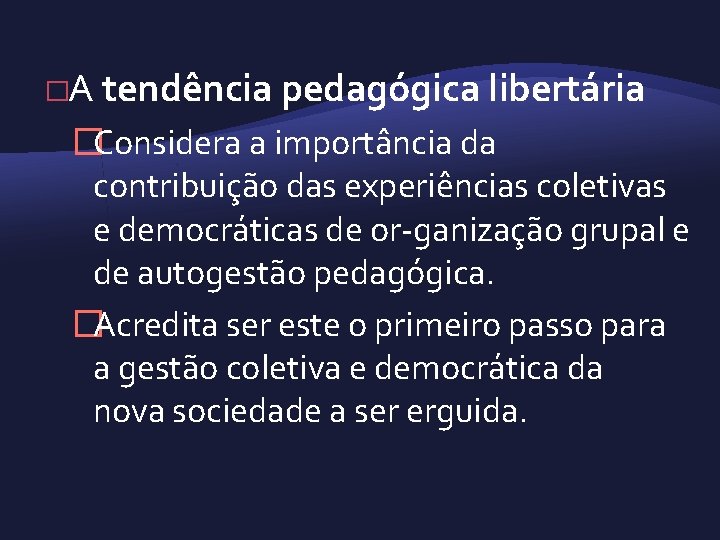 �A tendência pedagógica libertária �Considera a importância da contribuição das experiências coletivas e democráticas