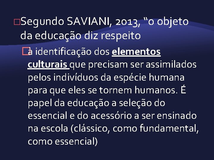 �Segundo SAVIANI, 2013, “o objeto da educação diz respeito �à identificação dos elementos culturais