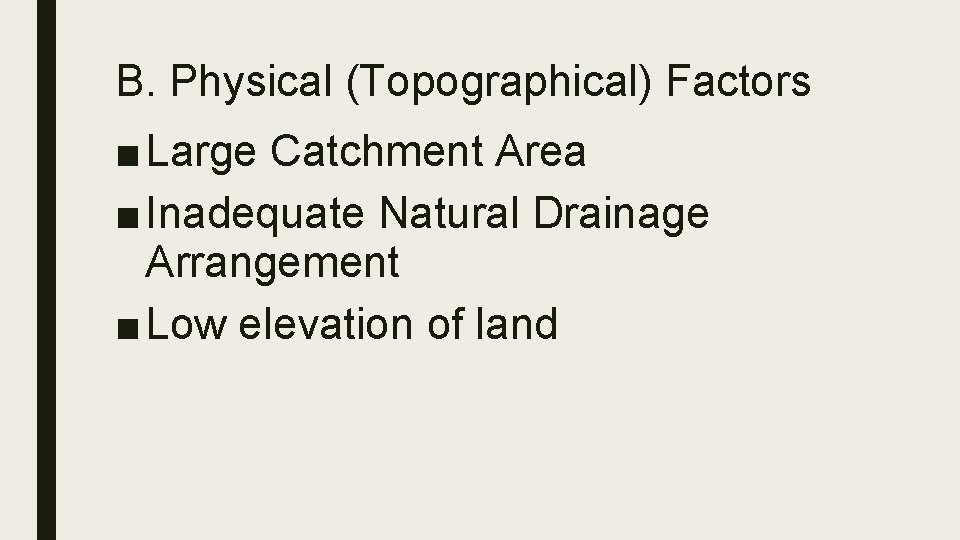 B. Physical (Topographical) Factors ■ Large Catchment Area ■ Inadequate Natural Drainage Arrangement ■