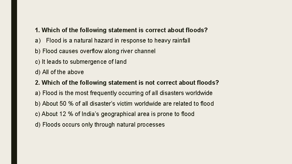 1. Which of the following statement is correct about floods? a) Flood is a