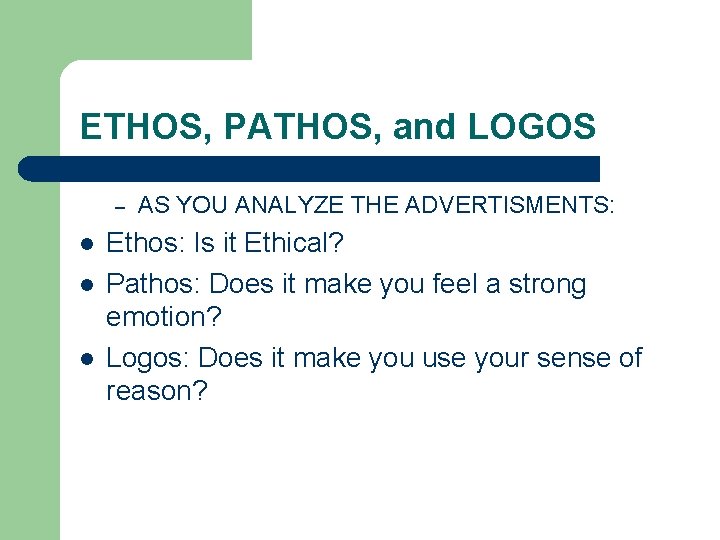 ETHOS, PATHOS, and LOGOS – l l l AS YOU ANALYZE THE ADVERTISMENTS: Ethos: