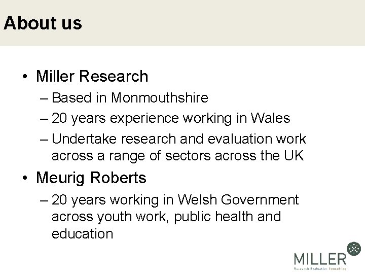 About us • Miller Research – Based in Monmouthshire – 20 years experience working