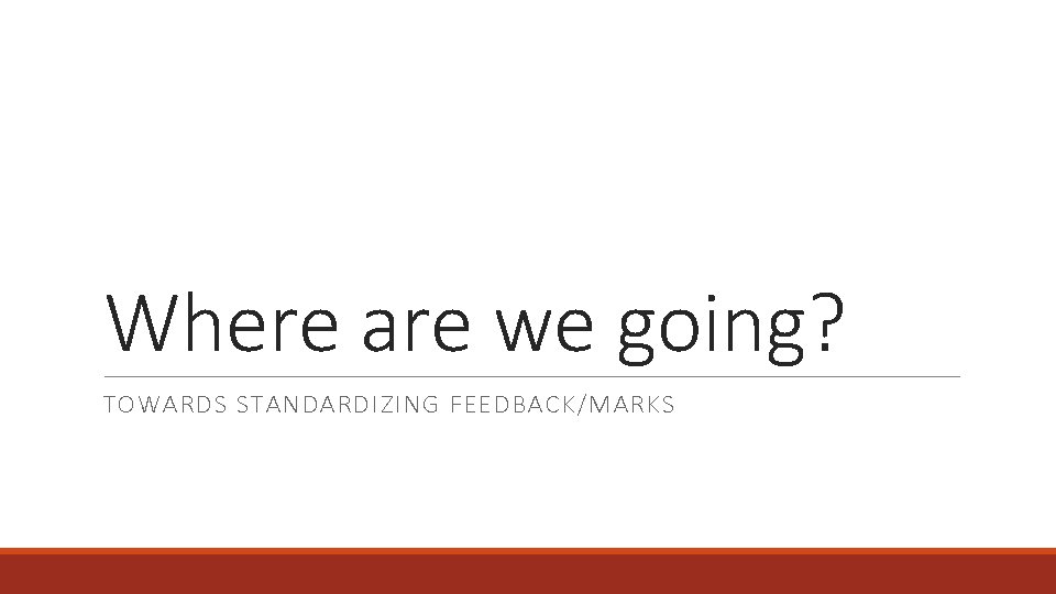 Where are we going? TOWARDS STANDARDIZING FEEDBACK/MARKS 