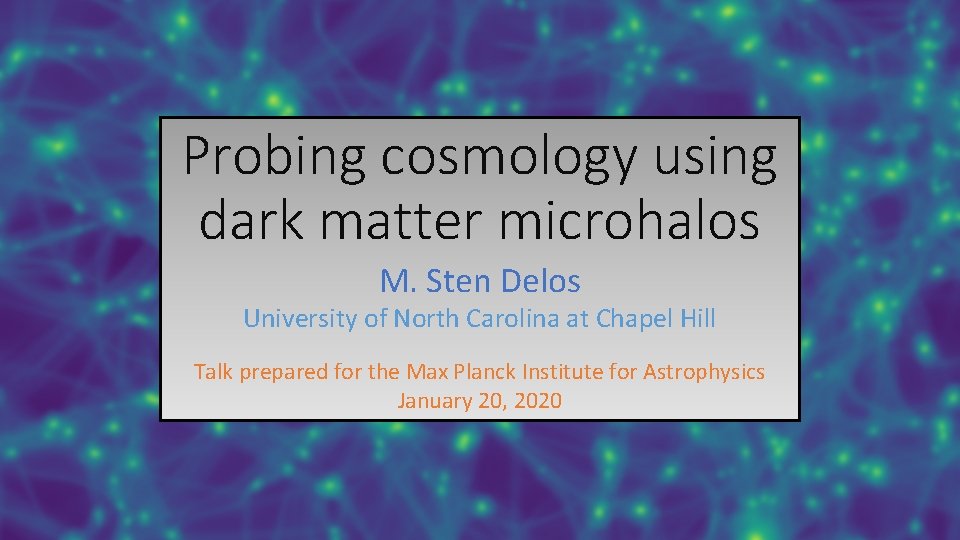 Probing cosmology using dark matter microhalos M. Sten Delos University of North Carolina at
