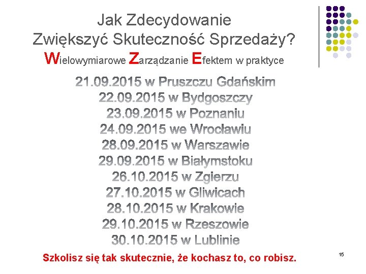 Jak Zdecydowanie Zwiększyć Skuteczność Sprzedaży? Wielowymiarowe Zarządzanie Efektem w praktyce Szkolisz się tak skutecznie, Jak Zdecydowanie Zwiększyć Skuteczność Sprzedaży? Wielowymiarowe Zarządzanie Efektem w praktyce Szkolisz się tak skutecznie,