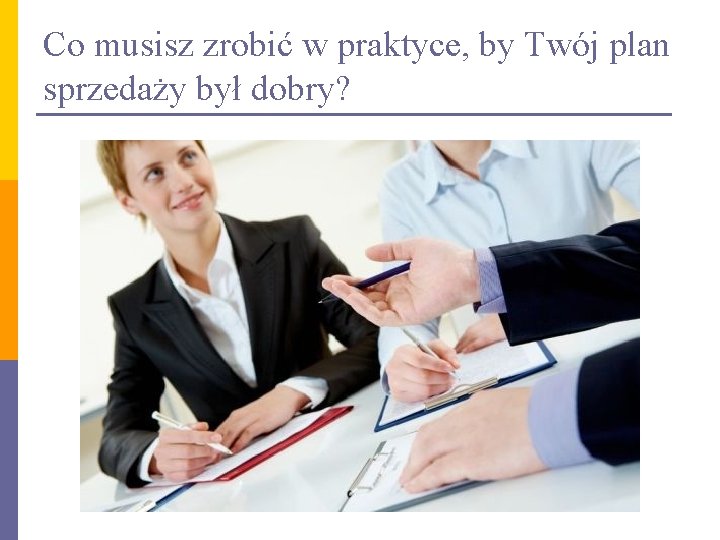 Co musisz zrobić w praktyce, by Twój plan sprzedaży był dobry? 