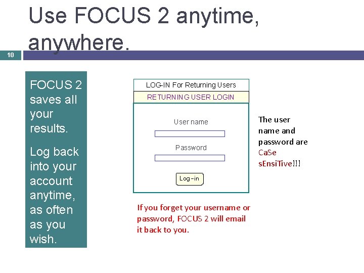 10 Use FOCUS 2 anytime, anywhere. FOCUS 2 saves all your results. LOG-IN For