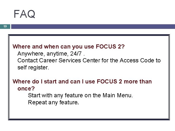 FAQ 19 Where and when can you use FOCUS 2? Anywhere, anytime, 24/7. Contact