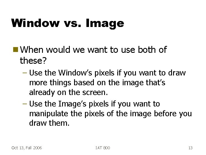 Window vs. Image g When would we want to use both of these? –