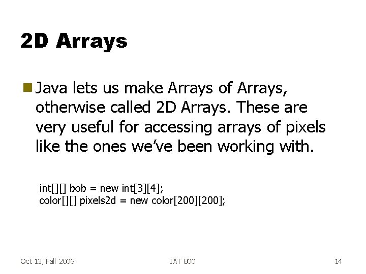 2 D Arrays g Java lets us make Arrays of Arrays, otherwise called 2