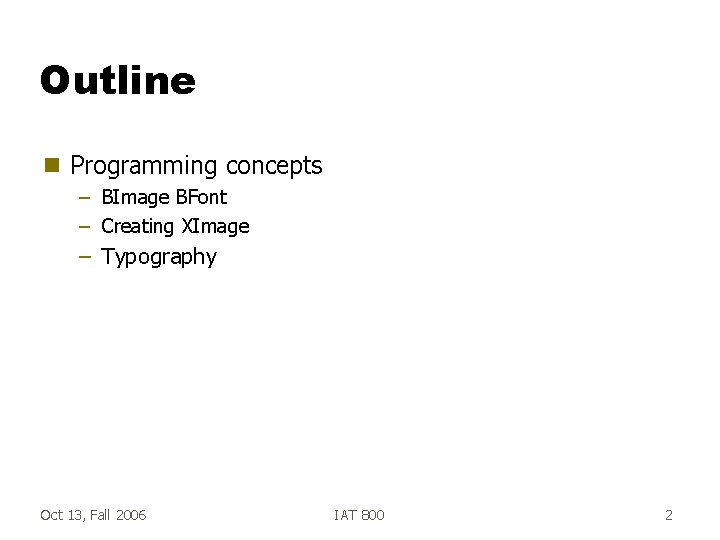 Outline g Programming concepts – BImage BFont – Creating XImage – Typography Oct 13,