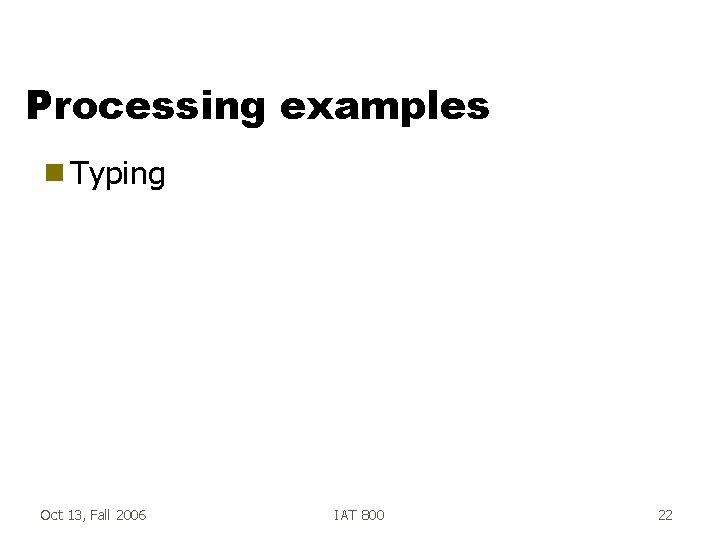 Processing examples g Typing Oct 13, Fall 2006 IAT 800 22 