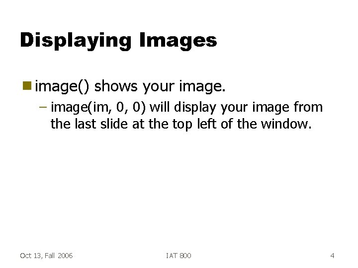 Displaying Images g image() shows your image. – image(im, 0, 0) will display your