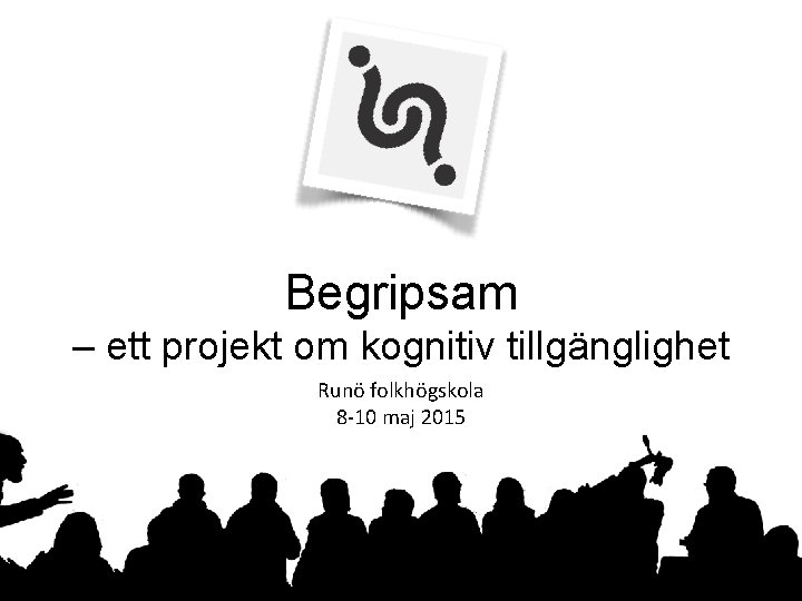 Begripsam – ett projekt om kognitiv tillgänglighet Runö folkhögskola 8 -10 maj 2015 UD