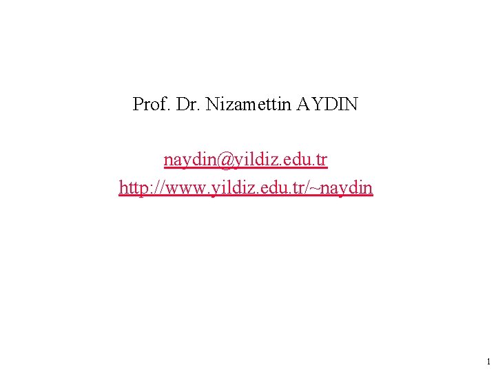 Prof. Dr. Nizamettin AYDIN naydin@yildiz. edu. tr http: //www. yildiz. edu. tr/~naydin 1 