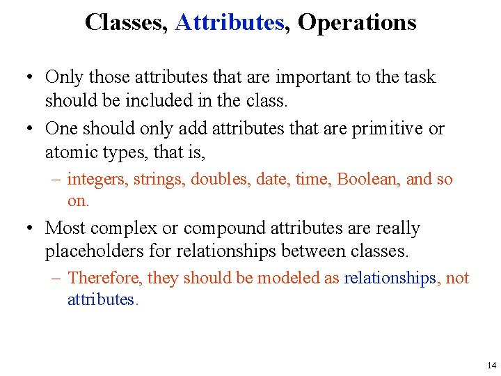 Classes, Attributes, Operations • Only those attributes that are important to the task should