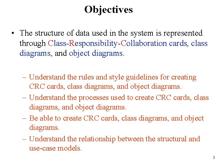 Objectives • The structure of data used in the system is represented through Class-Responsibility-Collaboration